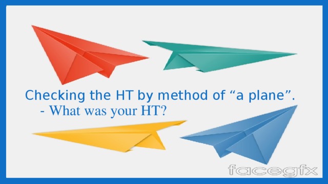 Checking the HT by method of “a plane”.   - What was your HT?
