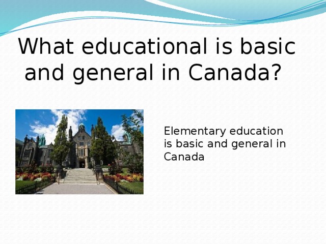 What educational is basic and general in Canada? Elementary education is basic and general in Canada