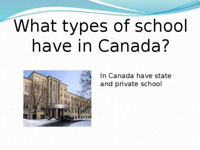 What types of school have in Canada? In Canada have state and private school