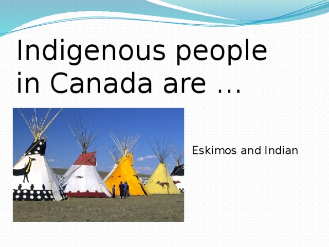 Indigenous people in Canada are … Eskimos and Indian