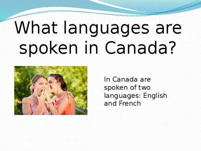 What languages are spoken in Canada? In Canada are spoken of two languages: English and French