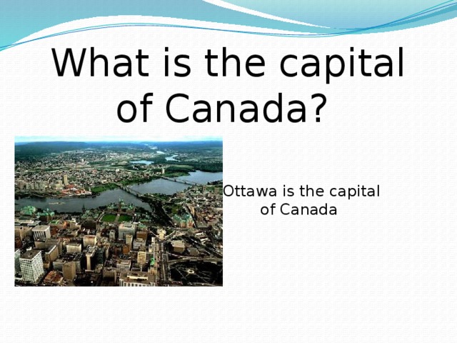 What is the capital of Canada? Ottawa is the capital of Canada