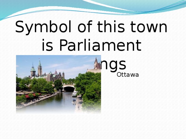 Symbol of this town is Parliament buildings Ottawa