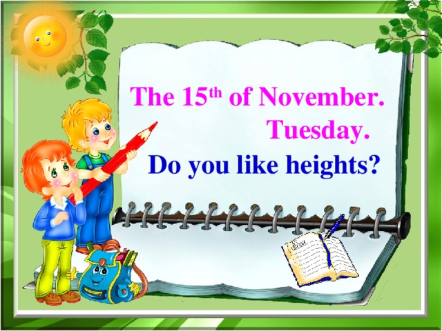 The 15 th of November.  Tuesday.   Do you like heights?