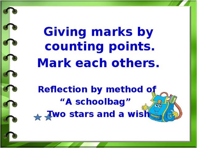 Giving marks by counting points. Mark each others.  Reflection by method of “ A schoolbag” Two stars and a wish