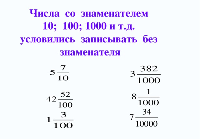 Числа со знаменателем  10; 100; 1000 и т.д. условились записывать без знаменателя