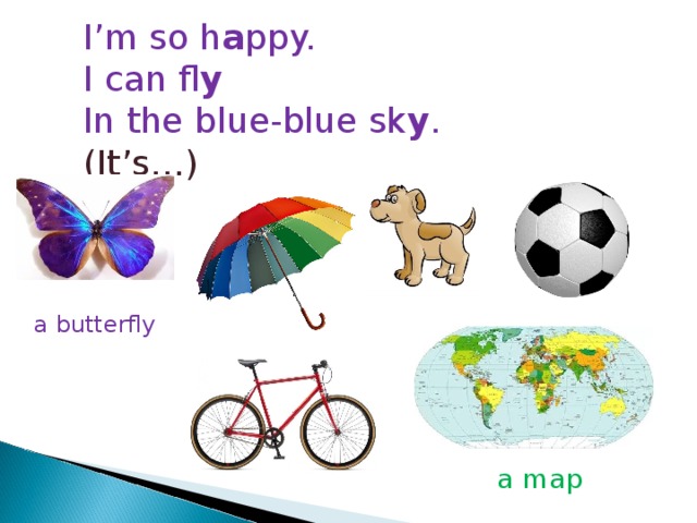 I’m so h a ppy. I can fl y In the blue-blue sk y . (It’s…) a butterfly a map