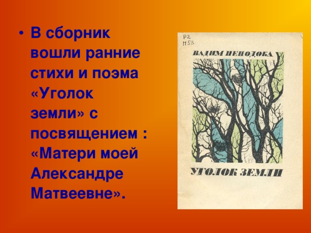 В сборник вошли ранние стихи и поэма «Уголок земли» с посвящением : «Матери моей Александре Матвеевне».
