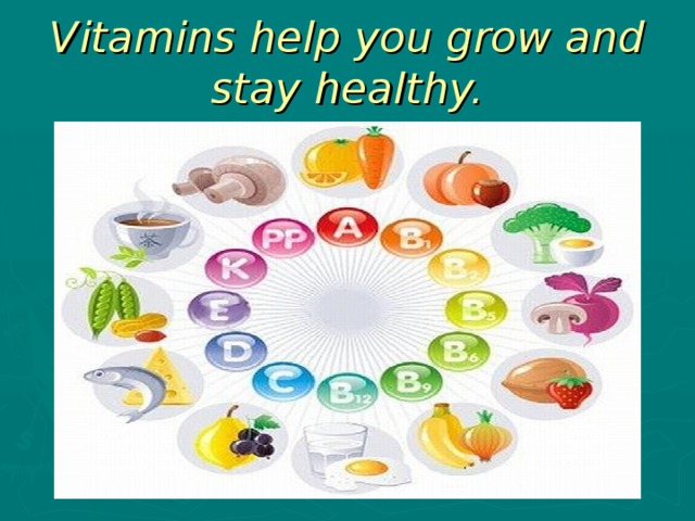 Vitamins help you grow and stay healthy.