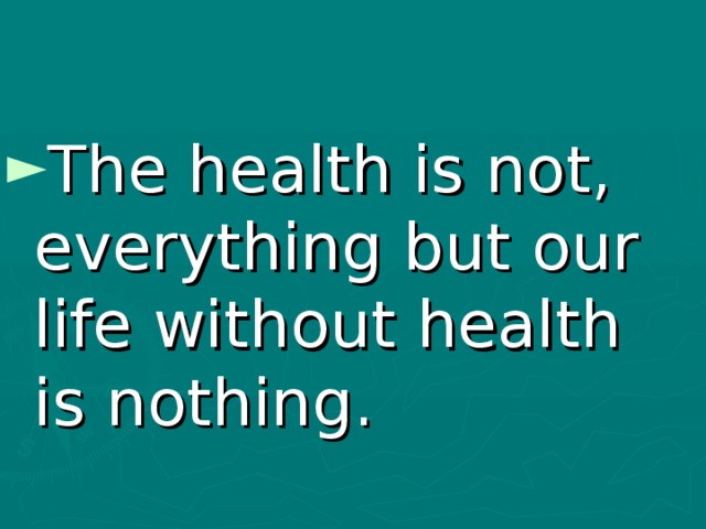 The health is not, everything but our life without health is nothing.