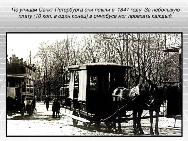 По улицам Санкт-Петербурга они пошли в 1847 году. За небольшую плату (10 коп. в один конец) в омнибусе мог проехать каждый .