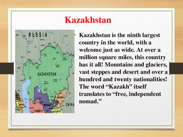 Kazakhstan is the ninth largest country in the world, with a welcome just as wide. At over a million square miles, this country has it all! Mountains and glaciers, vast steppes and desert and over a hundred and twenty nationalities! The word “Kazakh” itself translates to “free, independent nomad.”
