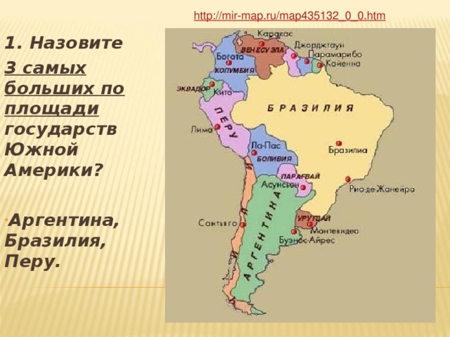 http://mir-map.ru/map435132_0_0.htm 1. Назовите 3 самых больших по площади государств Южной Америки?