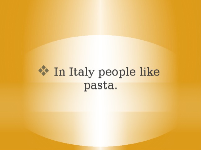 In Italy people like pasta.
