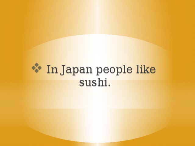 In Japan people like sushi.