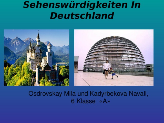Sehenswürdigkeiten In Deutschland   Osdrovskay Mila und Kadyrbekova Navall Osdrovskay Mila und Kadyrbekova Navall,  6 Klasse « A »