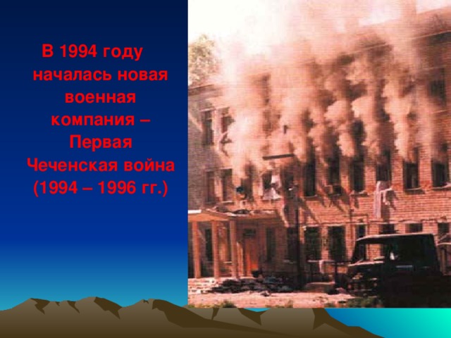 В 1994 году началась новая военная компания – Первая Чеченская война (1994 – 1996 гг.)