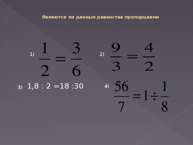 Являются ли данные равенства пропорциями 1) 2) 1,8 : 2 =18 :30 4) 3)