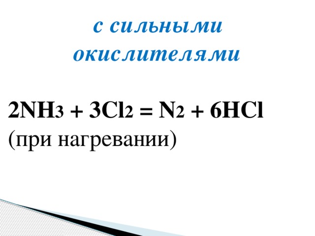   с сильными окислителями 2NH 3  + 3Cl 2  = N 2  + 6HCl  (при нагревании) 