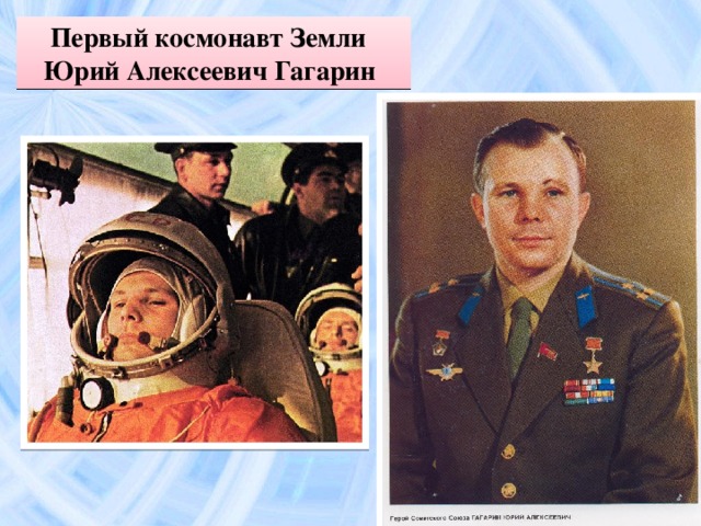 Первый космонавт Земли  Юрий Алексеевич Гагарин
