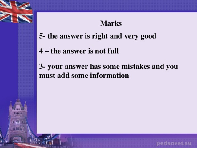 Marks 5- the answer is right and very good 4 – the answer is not full 3- your answer has some mistakes and you must add some information