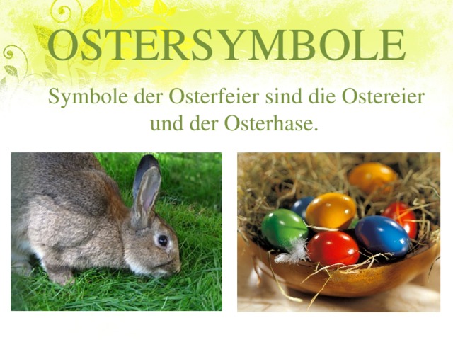 OSTERSYMBOLE  Symbole der Osterfeier sind die Ostereier und der Osterhase.