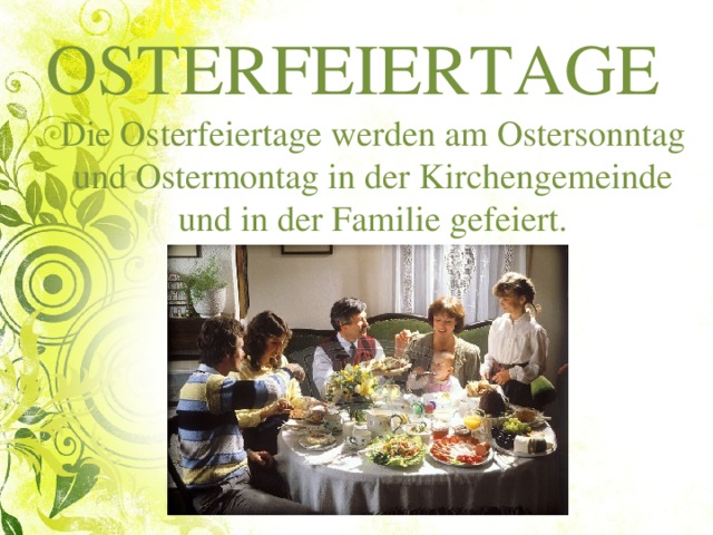 OSTERFEIERTAGE  Die Osterfeiertage werden am Ostersonntag und Ostermontag in der Kirchengemeinde und in der Familie gefeiert.