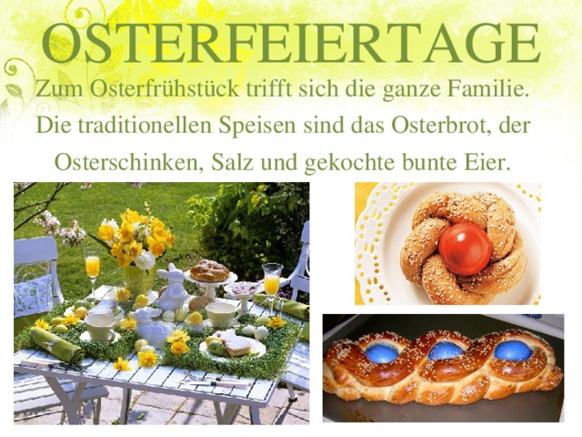 OSTERFEIERTAGE Zum Osterfrühstück trifft sich die ganze Familie. Die traditionellen Speisen sind das Osterbrot, der Osterschinken, Salz und gekochte bunte Eier.