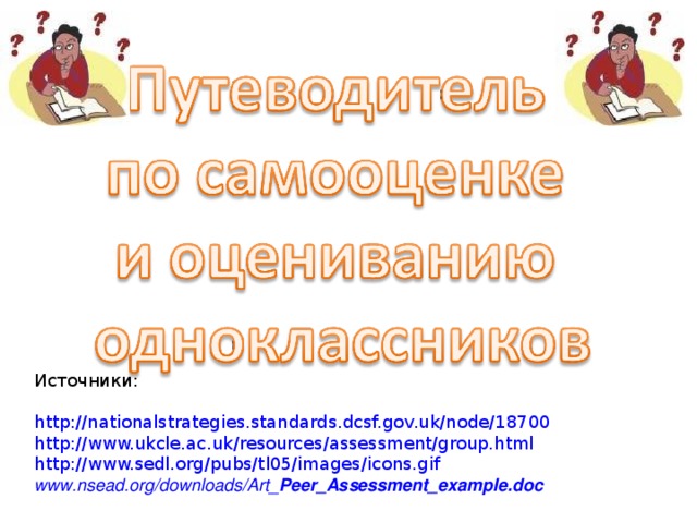 Источники : http://nationalstrategies.standards.dcsf.gov.uk/node/18700 http://www.ukcle.ac.uk/resources/assessment/group.html  http://www.sedl.org/pubs/tl05/images/icons.gif www.nsead.org/downloads/Art_ Peer _ Assessment _ example .doc