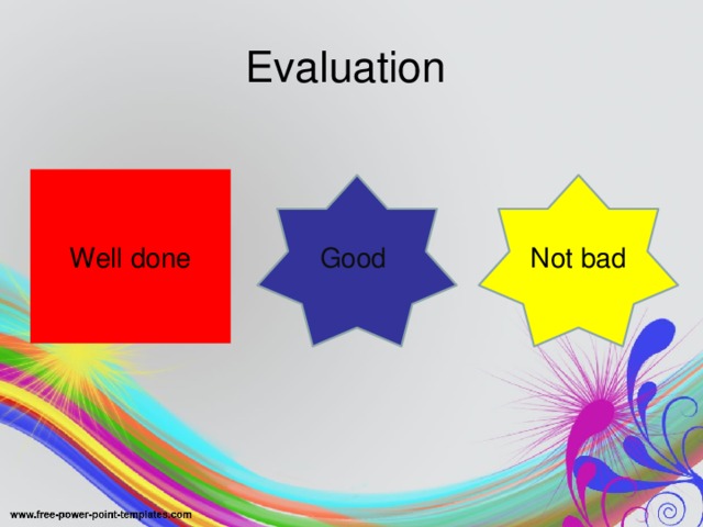 Evaluation Well done Good Not bad