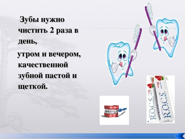 Зубы нужно чистить 2 раза в день,  утром и вечером, качественной зубной пастой и щеткой.