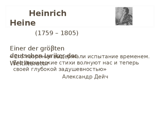 Heinrich Heine  (1759 – 1805) Einer der gr ö β ten deutschen Lyriker der Weltliteratur « Его творения выдержали испытание временем. Его лирические стихи волнуют нас и теперь своей глубокой задушевностью»  Александр Дейч