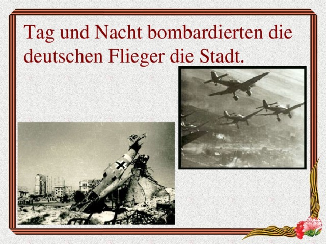 Tag und Nacht bombardierten die deutschen Flieger die Stadt.