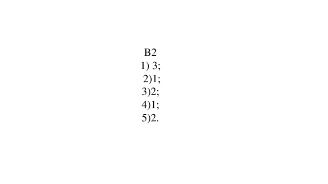 Ответы:  B1  1) 2;  2) 2;  3)1;  4) 4;  5)3.        B2  1) 3;  2)1;  3)2;  4)1;  5)2.           Ключ оценивания:  5 «+» – «5»  4 «+» - «4»  3 «+» - «3»  1-2 «+» - «2»