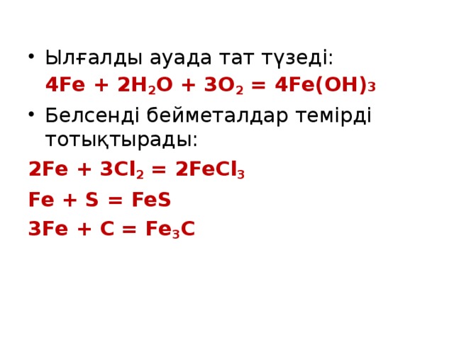 Ылғалды ауада тат түзеді:  4 Fe + 2H 2 O + 3O 2 = 4Fe(OH) 3 Белсенді бейметалдар темірді тотықтырады: