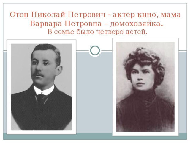 Отец Николай Петрович - актер кино, мама  Варвара Петровна – домохозяйка.   В семье было четверо детей.