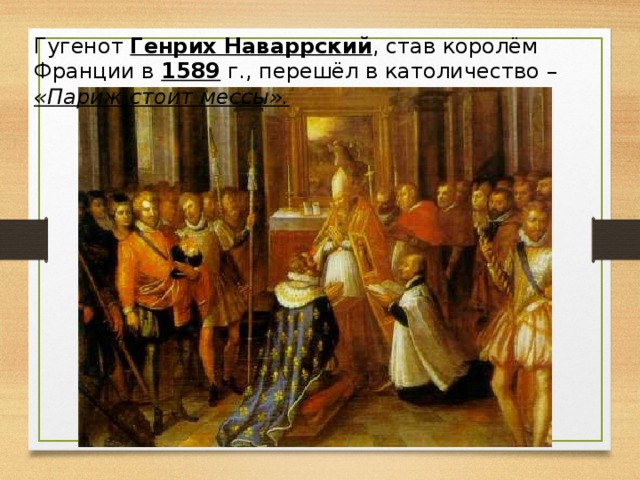 Гугенот Генрих Наваррский , став королём Франции в 1589 г., перешёл в католичество – «Париж стоит мессы».
