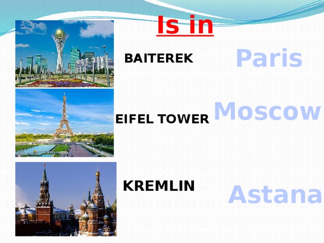Is in Paris Baiterek Moscow Eifel tower Kremlin Astana