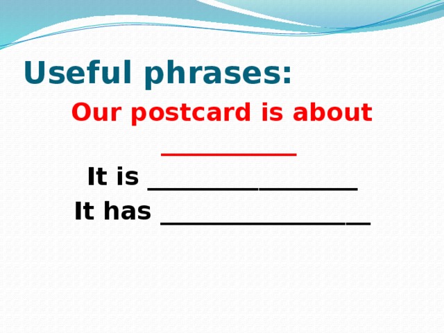 Useful phrases: Our postcard is about ___________ It is _________________ It has _________________