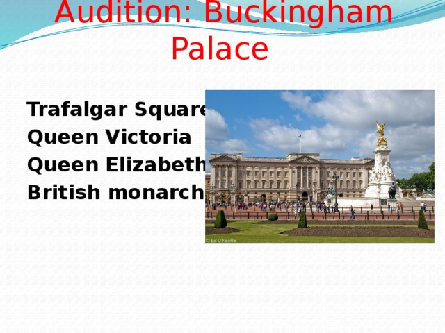 Audition: Buckingham Palace Trafalgar Square Queen Victoria Queen Elizabeth II British monarch