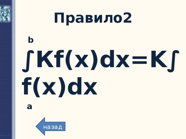 Правило2   b  ∫К f(x)dx=K∫f(x)dx  a назад