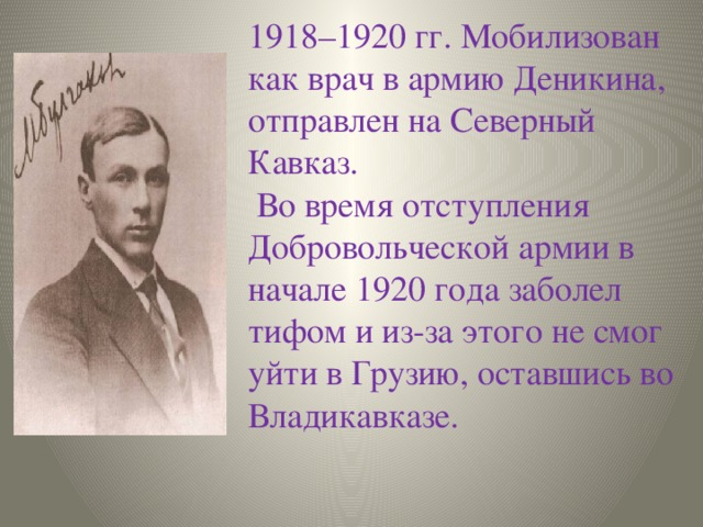 1918–1920 гг. Мобилизован как врач в армию Деникина, отправлен на Северный Кавказ.  Во время отступления Добровольческой армии в начале 1920 года заболел тифом и из-за этого не смог уйти в Грузию, оставшись во Владикавказе.