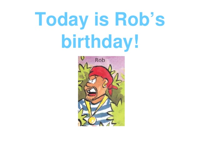 Today is Rob’s birthday!