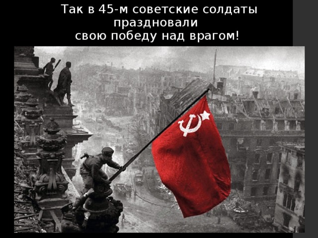 Так в 45-м советские солдаты праздновали  свою победу над врагом!