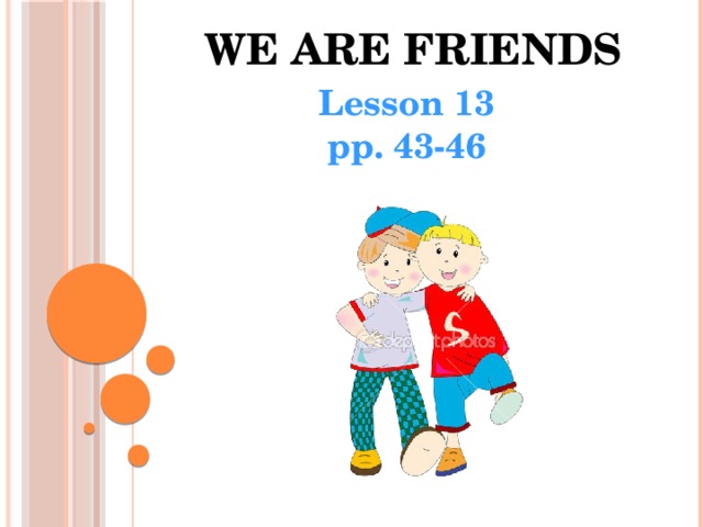 We are friends Lesson 13 pp. 43-46