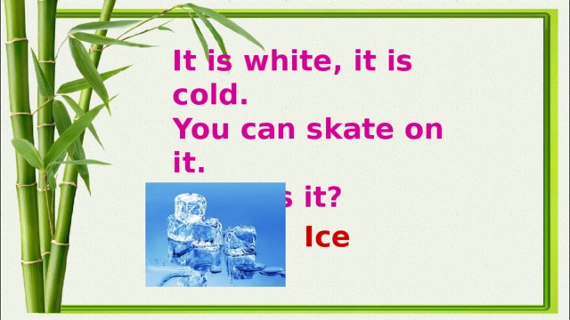 It is white, it is cold.  You can skate on it.  What is it? Ice