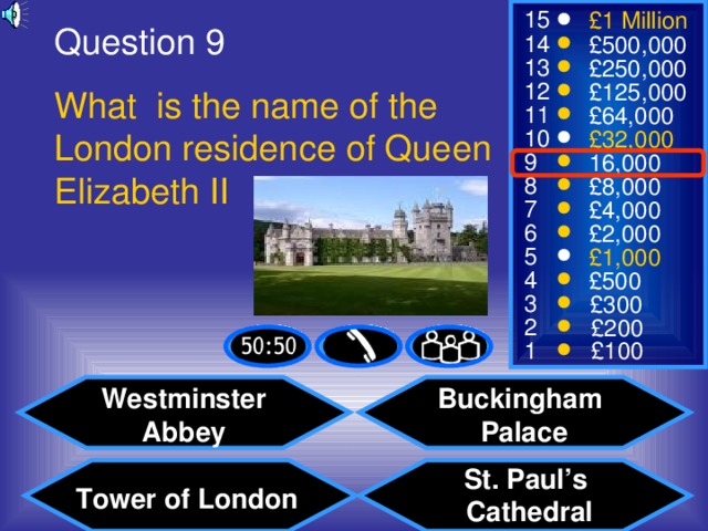 Question 9 What is the name of the London residence of Queen Elizabeth II Westminster Abbey Buckingham Palace St. Paul’s Cathedral  Tower of London