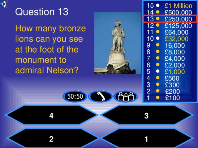 Question 13 How many bronze lions can you see at the foot of the monument to admiral Nelson? 3 4 1 2