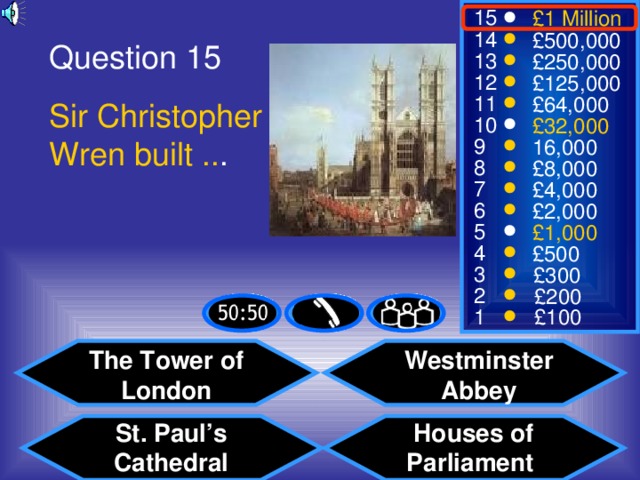Question 15 Sir Christopher Wren built .. . The Tower of London Westminster Abbey Houses of Parliament St. Paul’s Cathedral