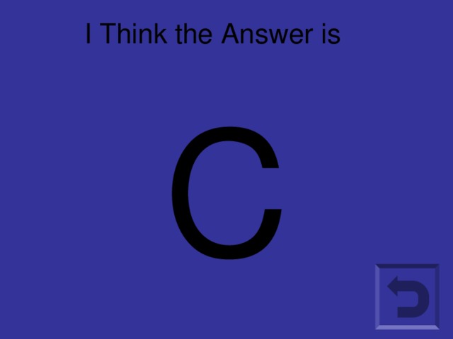 I Think the Answer is C C